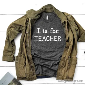 T is for Teacher | Back to School Teacher Shirts