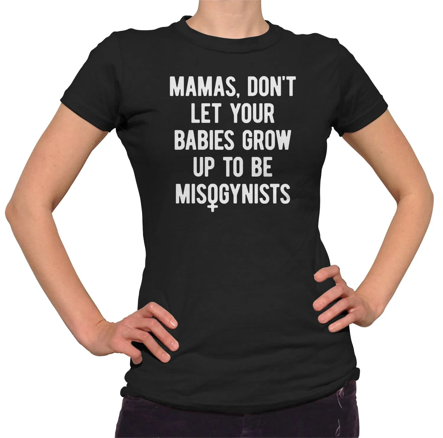 Women's Mamas Don't Let Your Babies Grow Up to be Misogynists T-Shirt